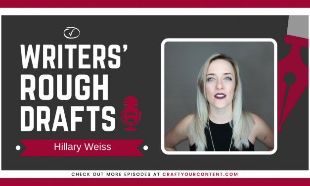 Craft Your Content Episode #33: Writers’ Rough Drafts – Hillary Weiss