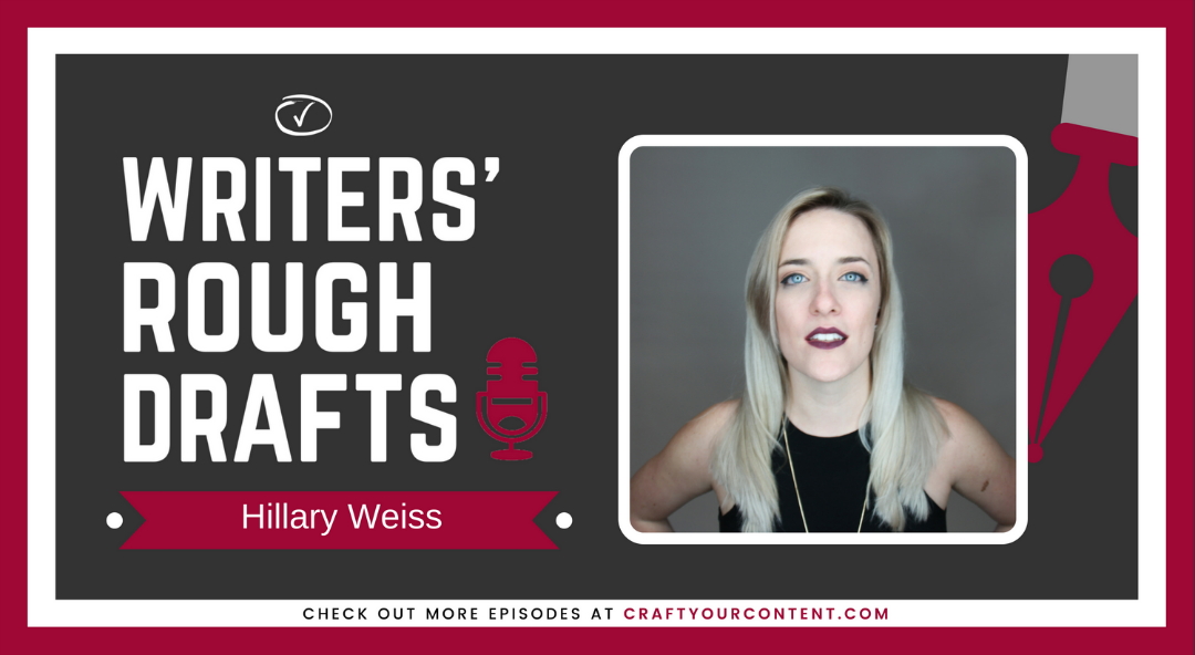 Craft Your Content Episode #33: Writers’ Rough Drafts – Hillary Weiss