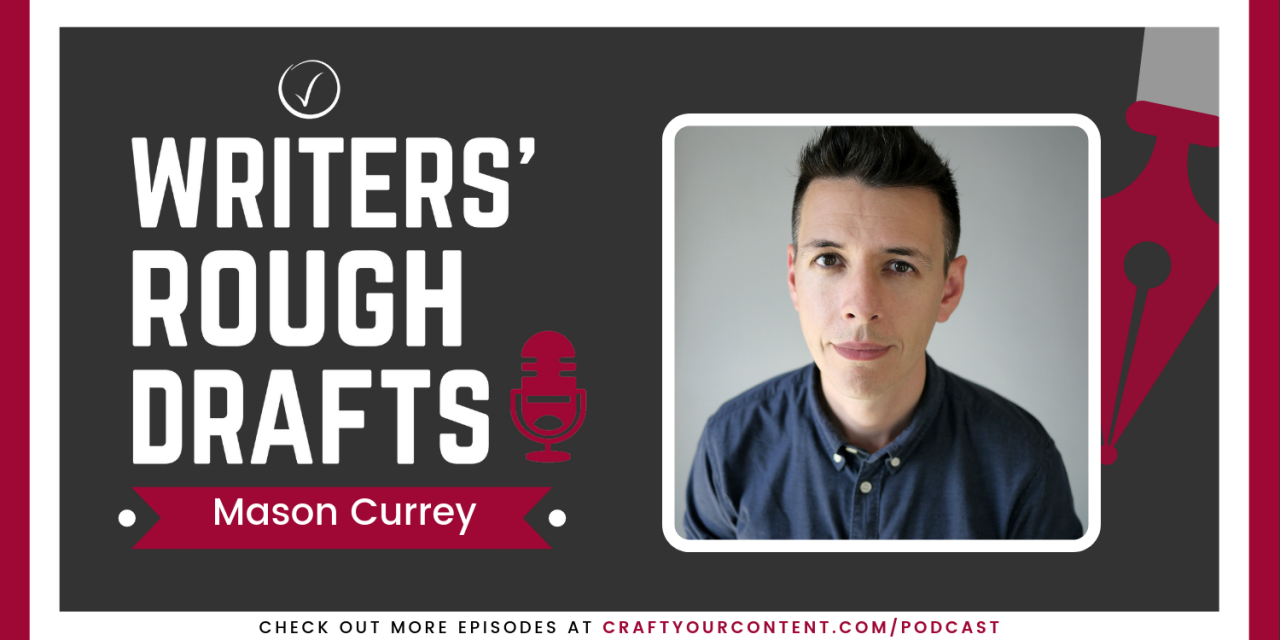 Craft Your Content Episode #42: Writers’ Rough Drafts – Mason Currey