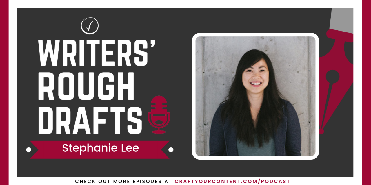 Craft Your Content Episode #43: Writers’ Rough Drafts – Stephanie Lee
