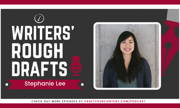 Craft Your Content Episode #43: Writers’ Rough Drafts – Stephanie Lee