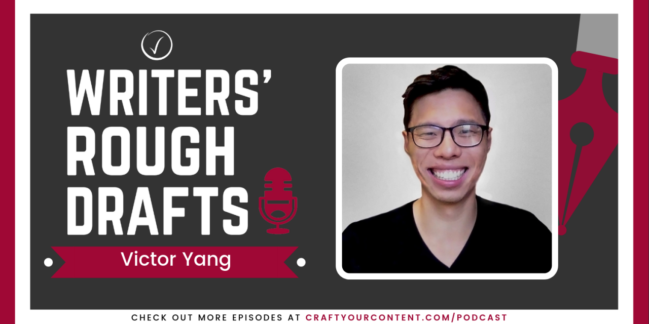 Craft Your Content Episode #44: Writers’ Rough Drafts – Victor Yang