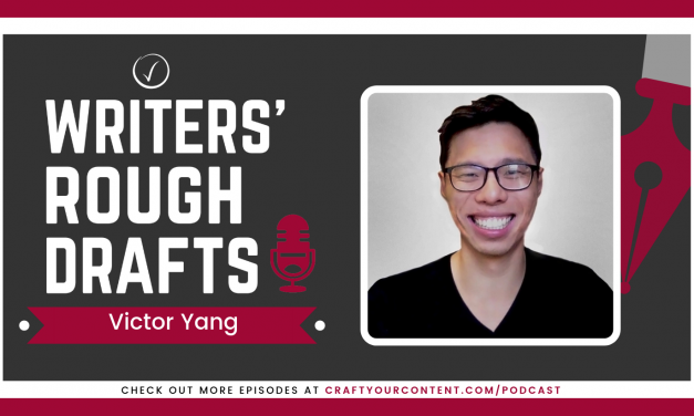 Craft Your Content Episode #44: Writers’ Rough Drafts – Victor Yang